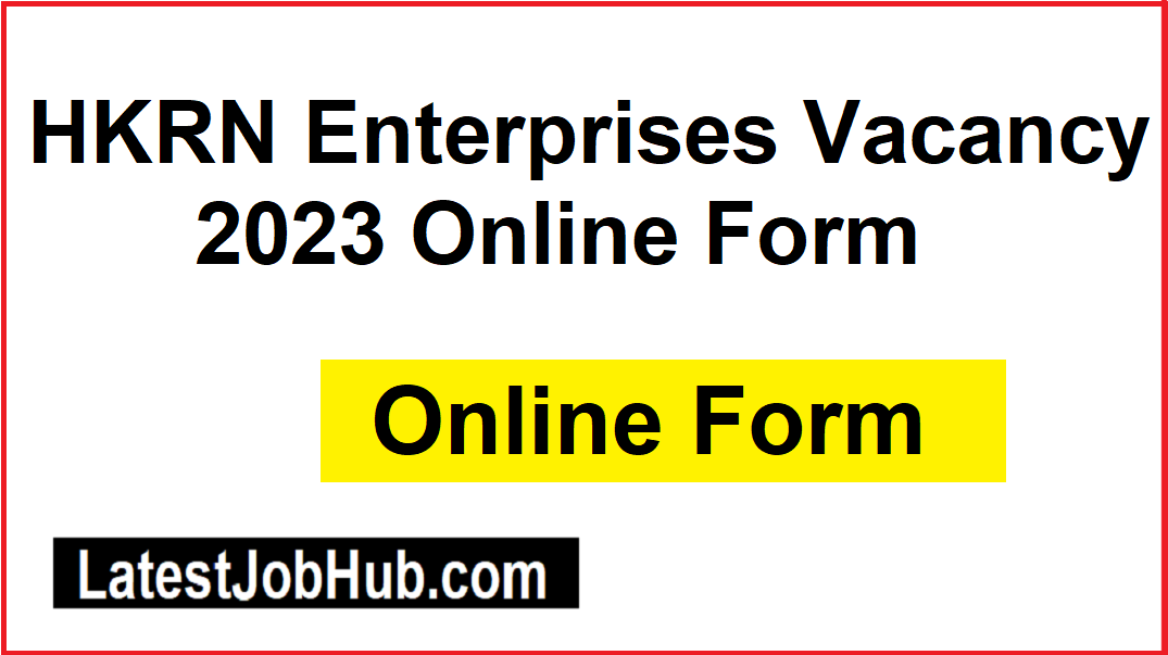 HKRN Enterprises Vacancy 2023 Online Form