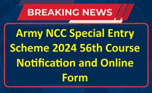 Army NCC Special Entry Scheme 2024 56th Course Notification and Online Form
